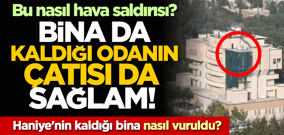Bina da kaldığı odanın çatısı da sağlam! Haniye'nin kaldığı bina nasıl vuruldu?