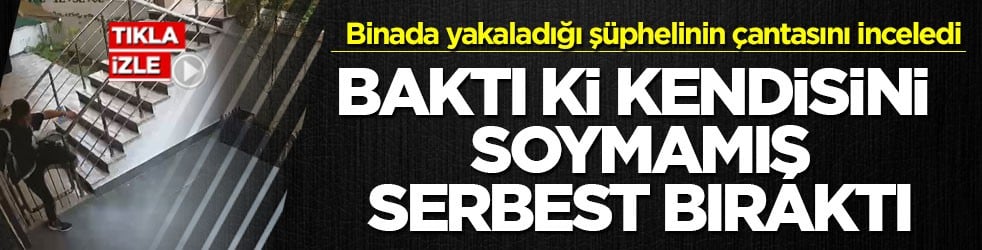 Binada yakaladığı şüphelinin çantasını inceledi! Baktı ki kendisini soymamış serbest bıraktı