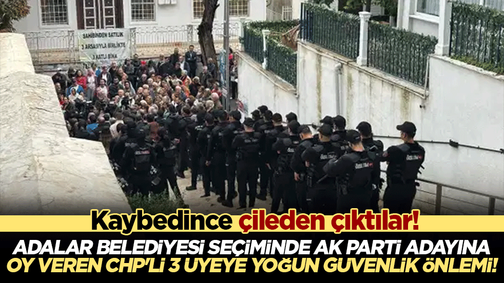 Binadan ancak böyle çıktılar! Adalar Belediyesi seçiminde AK Parti adayına oy veren CHP'li 3 üyeye yoğun güvenlik önlemi!