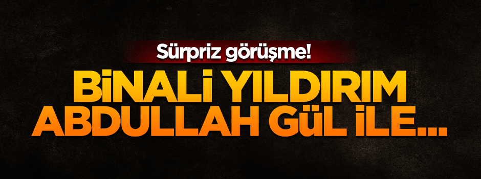 Binali Yıldırım Abdullah Gül'ü ziyaret etti