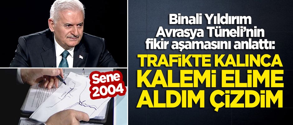 Binali Yıldırım, Avrasya Tüneli'nin fikir aşamasını anlattı: Sene 2004...