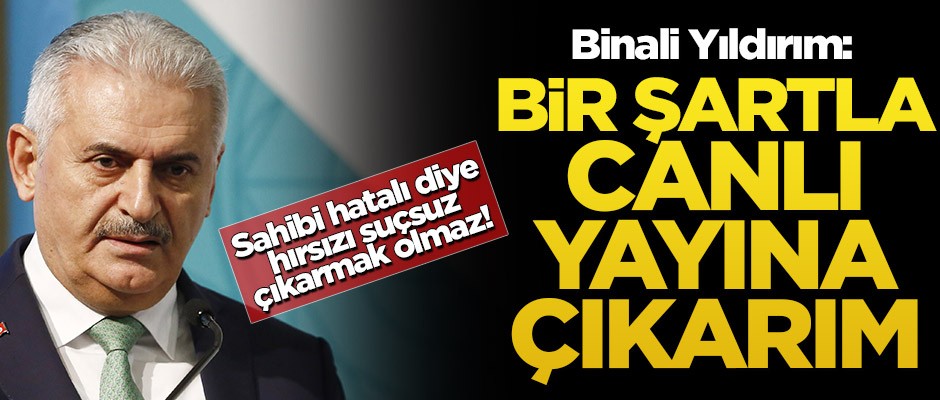 Binali Yıldırım: Bir şartla canlı yayına çıkarım