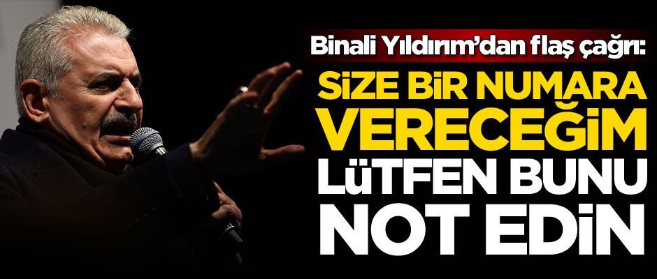 Binali Yıldırım çağrı yaptı: Size bir numara vereceğim...