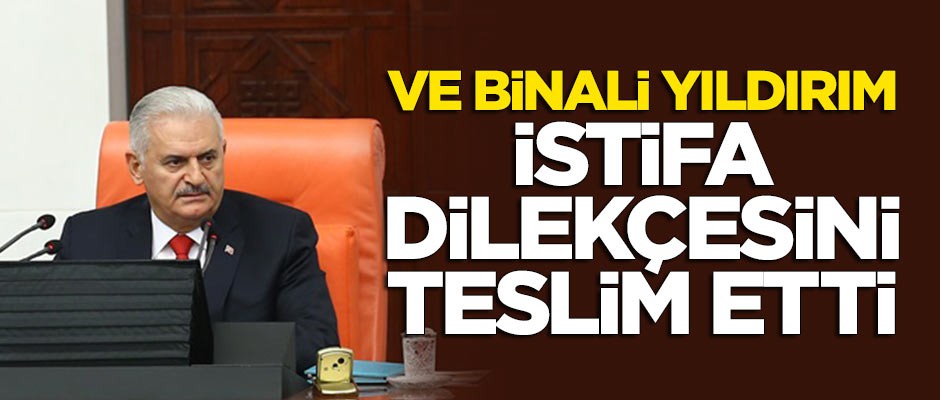 Binali Yıldırım, istifa dilekçesini verdi