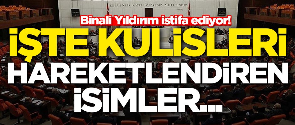 Binali Yıldırım istifa ediyor! Adaylar belli oldu