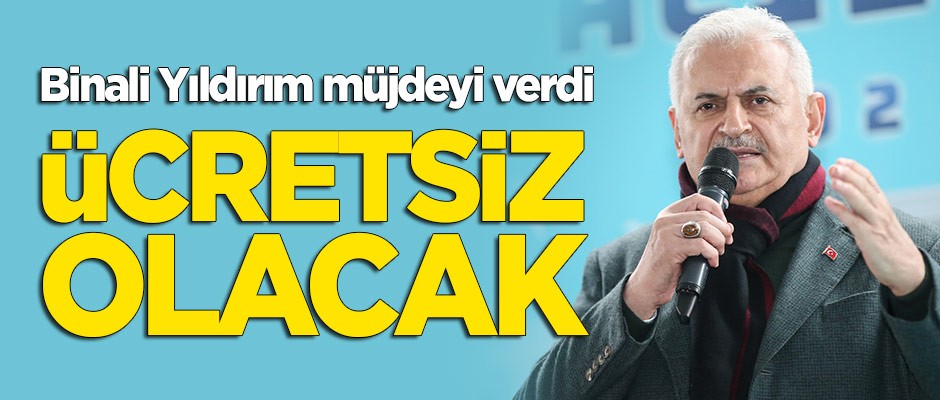 Binali Yıldırım müjdeyi verdi: Ücretsiz olacak