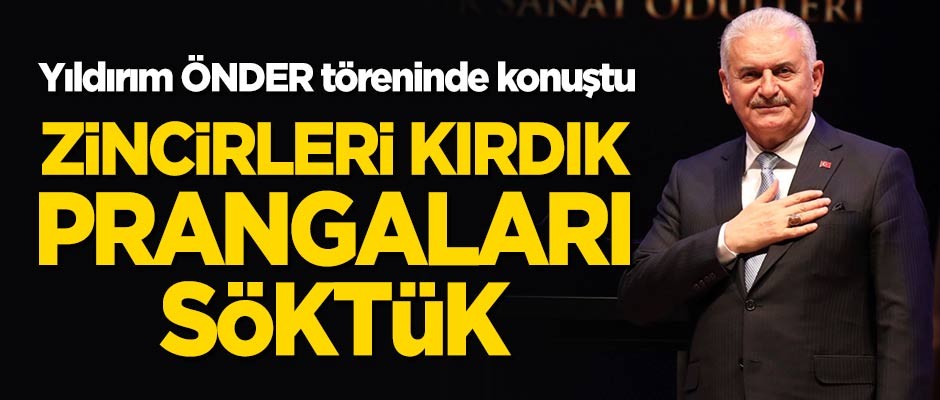 Binali Yıldırım, ÖNDER Kültür Ödül Töreni'nde konuştu: Zincirleri kırdık, prangaları söktük