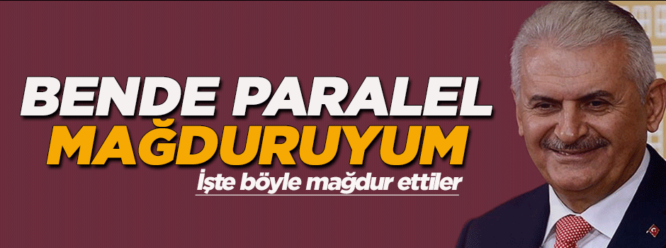 Binali Yıldırım: Paralel yapı mağduruyum!