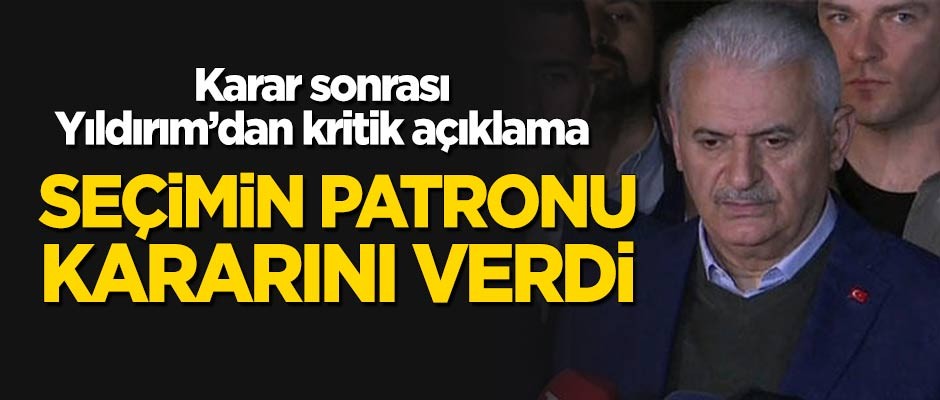 Binali Yıldırım: Seçimin patronu kararını verdi