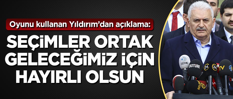 Binali Yıldırım: Seçimler ortak geleceğimiz için hayırlı olsun
