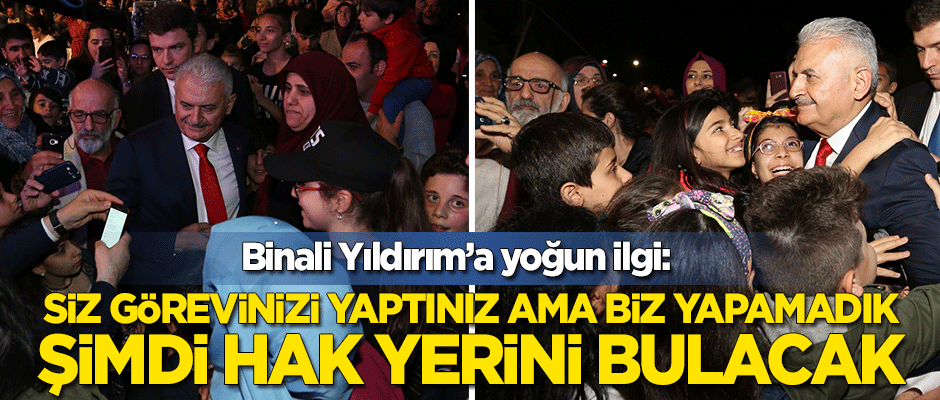 Binali Yıldırım: Siz görevinizi yaptınız ama biz yapamadık, şimdi hak yerini bulacak