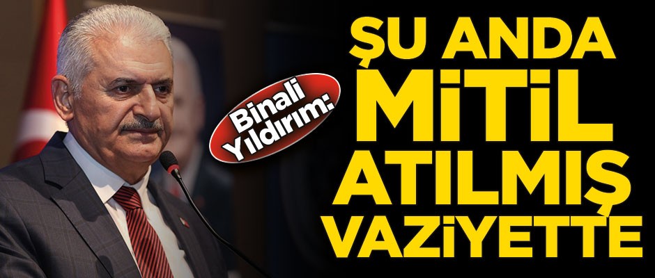 Binali Yıldırım: Şu anda mitil atılmış vaziyette