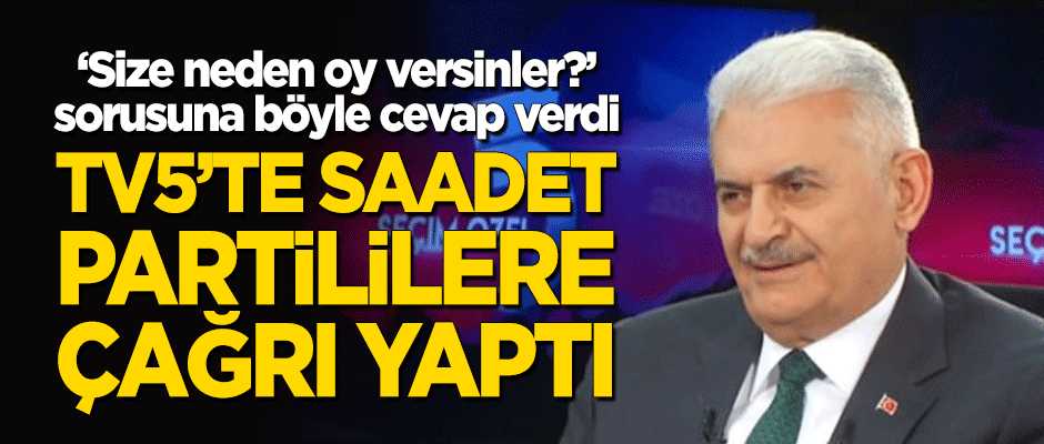 Binali Yıldırım'dan TV5'te Saadet Partililere önemli çağrı!
