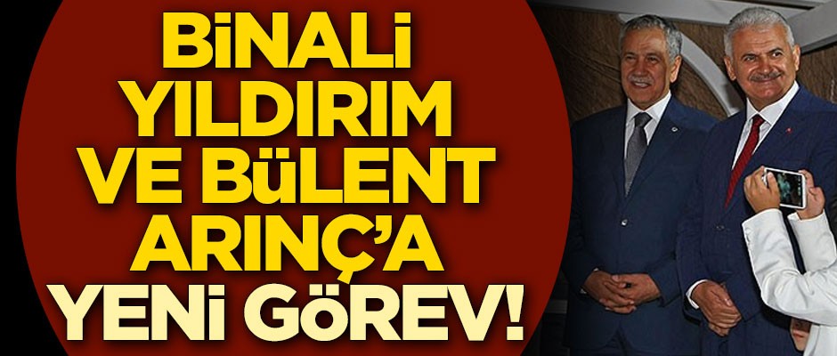 Binali Yıldırım ve Bülent Arınç'a yeni görev!