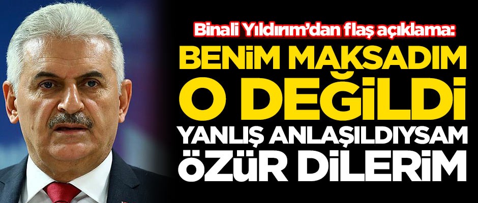 Binali Yıldırım: Yanlış anlaşıldıysam özür dilerim