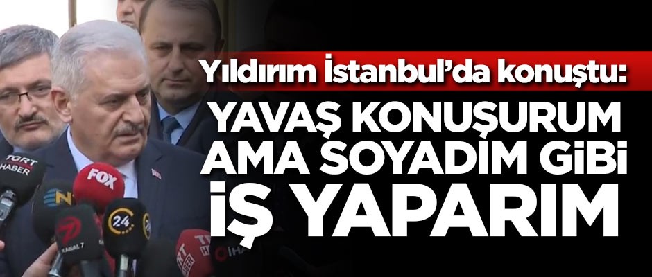 Binali Yıldırım: Yavaş konuşurum soyadım gibi iş yaparım