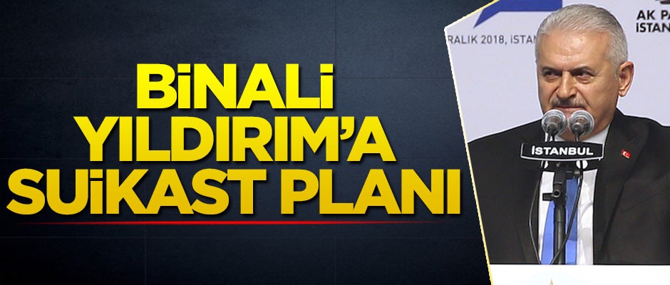 Binali Yıldırım'a suikast planı