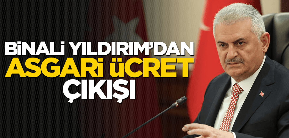 Binali Yıldırım'dan asgari ücret çıkışı