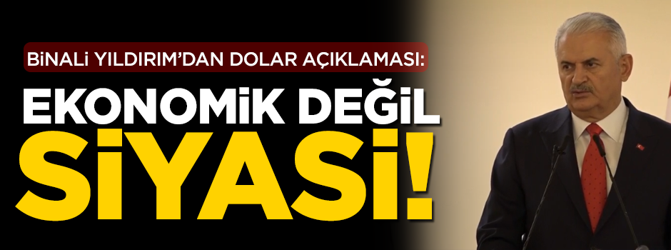 Binali Yıldırım'dan dolar açıklaması: Ekonomik değil siyasi!
