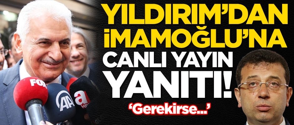 Binali Yıldırım'dan Ekrem İmamoğlu'na canlı yayın yanıtı!
