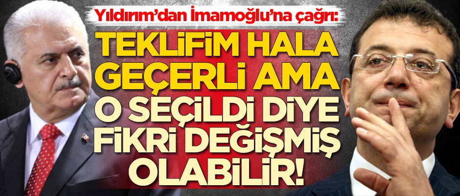 Binali Yıldırım'dan Ekrem İmamoğlu'na çağrı: Teklifim hala geçerli...