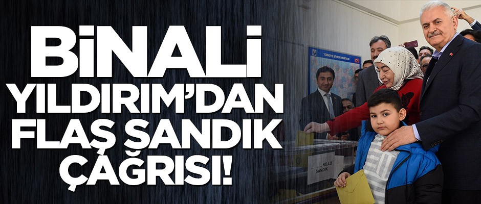 Binali Yıldırım'dan flaş sandık çağrısı!