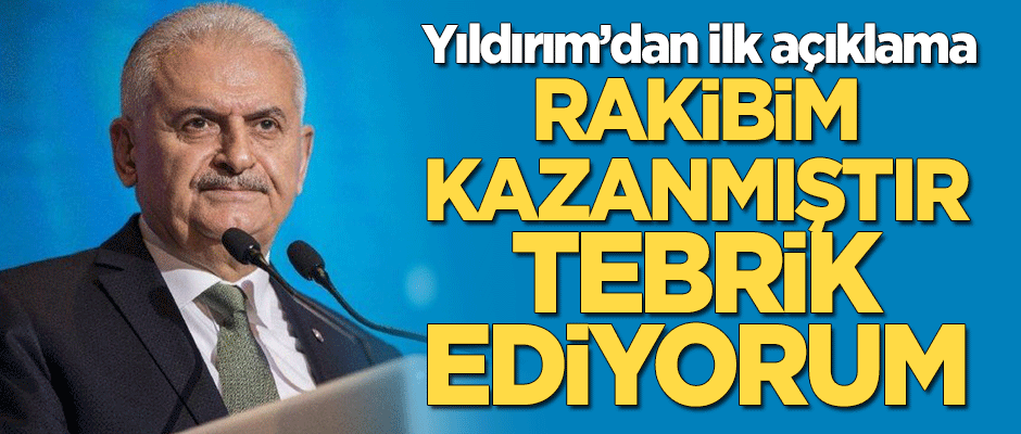 Binali Yıldırım'dan ilk açıklama: Rakibim kazanmıştır, tebrik ediyorum