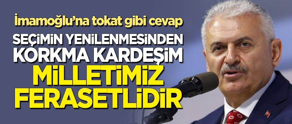 Binali Yıldırım'dan İmamoğlu'na tokat gibi cevap: Neden korkuyorsun?