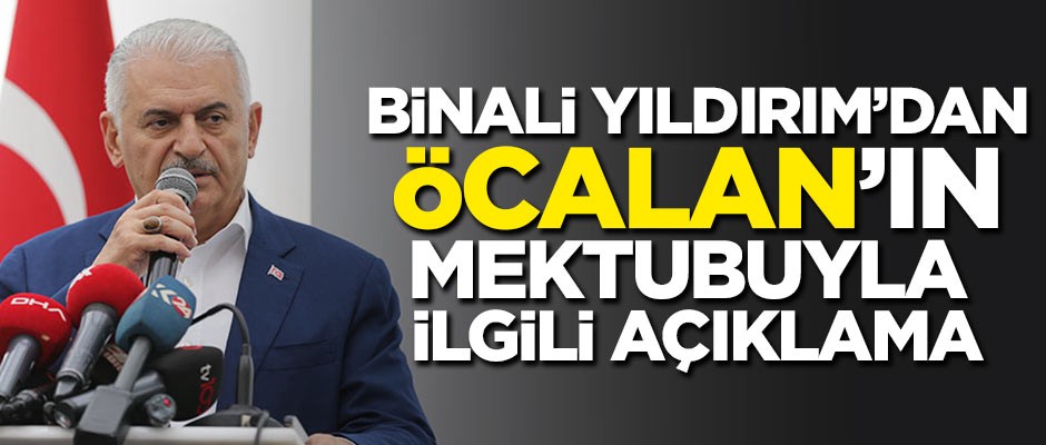 Binali Yıldırım'dan Öcalan'ın mektubuyla ilgili açıklama