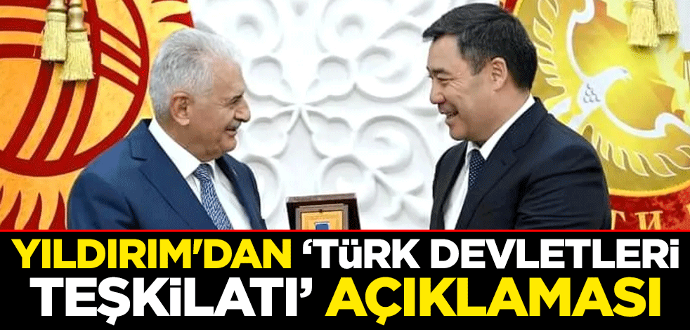 Binali Yıldırım'dan "Türk Devletleri Teşkilatı" açıklaması