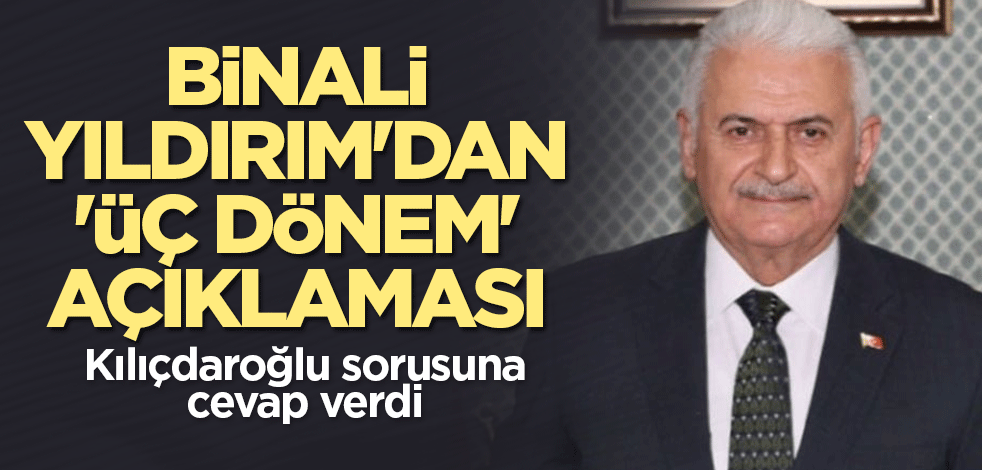 Binali Yıldırım'dan 'üç dönem' açıklaması