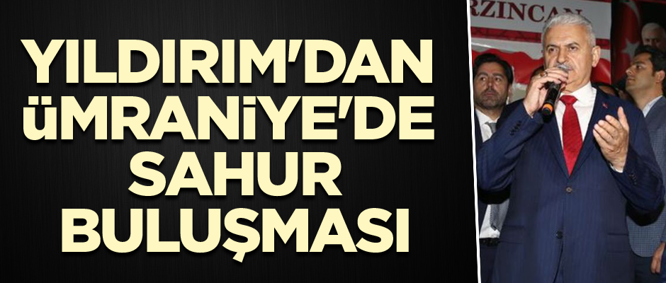 Binali Yıldırım'dan Ümraniye'de sahur buluşması