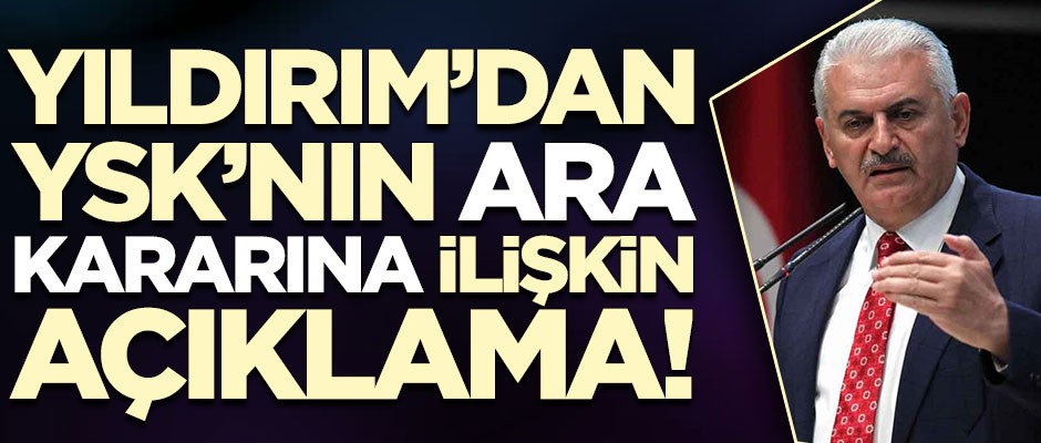 Binali Yıldırım'dan YSK açıklaması!
