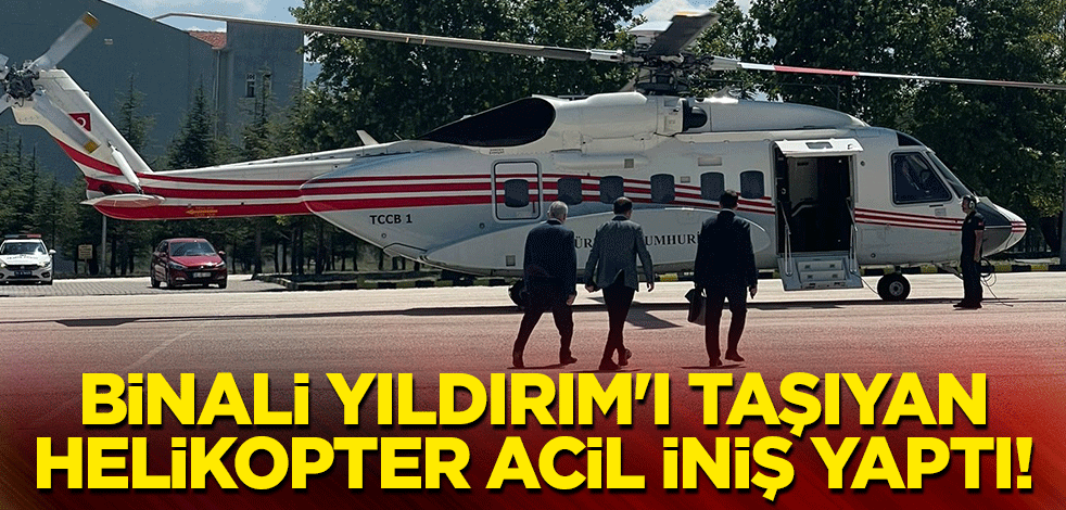 Binali Yıldırım'ı taşıyan helikopter acil iniş yaptı!