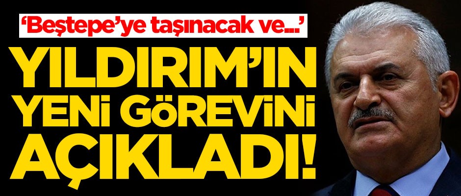 Binali Yıldırım'ın yeni görevini açıkladı! 'Beştepe'ye taşınacak ve...'