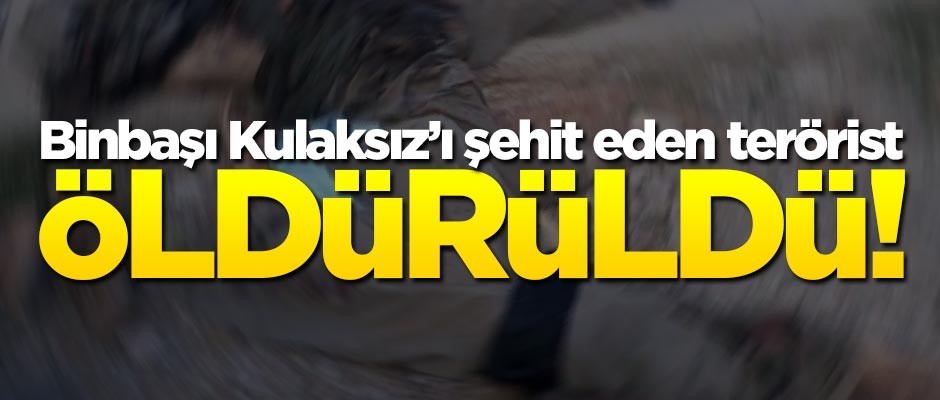 Binbaşı Arslan Kulaksız'ı şehit eden teröristin öldürüldüğü açıklandı