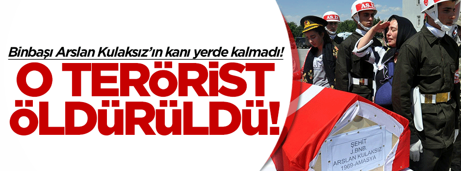 Binbaşı Arslan Kulaksız'ın kanı yerde kalmadı!