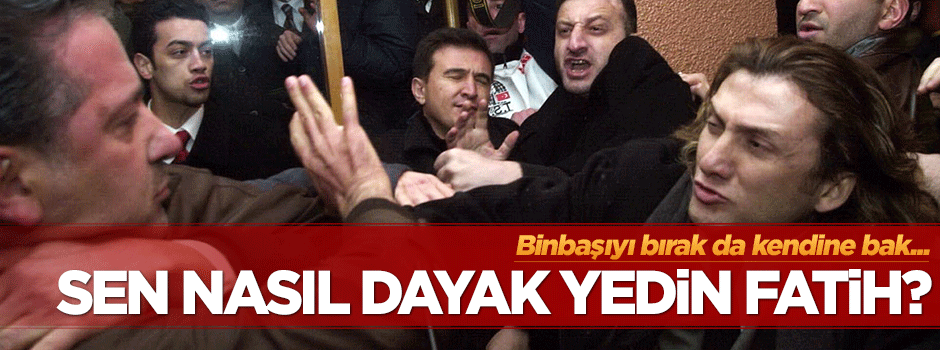 Binbaşı'yı bırak, sen nasıl dayak yedin Fatih?