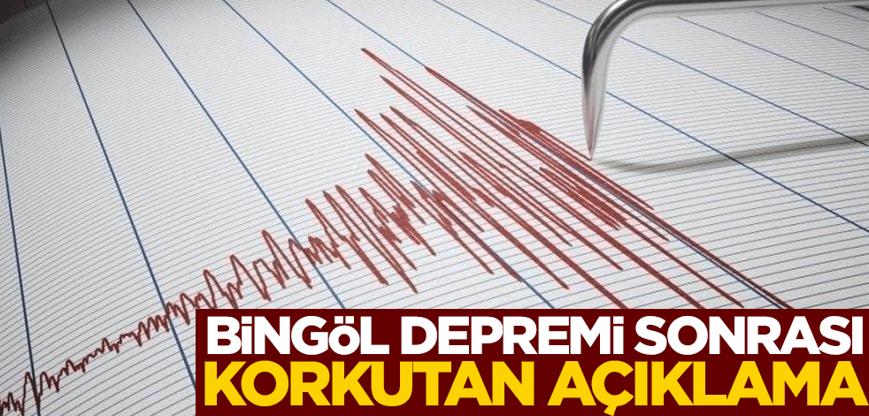 Bingöl depremi sonrası korkutan açıklama
