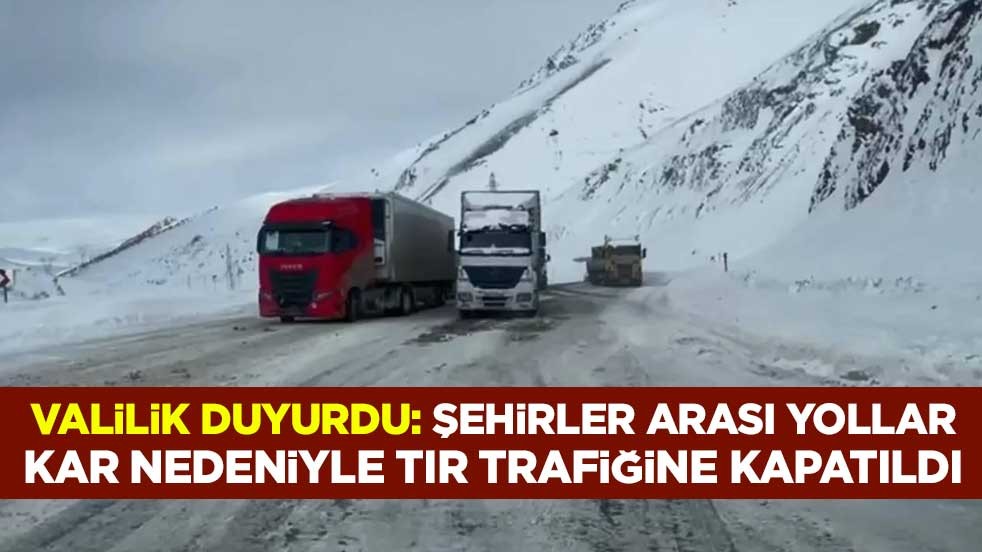 Valilik duyurdu: Şehirler arası yollar kar nedeniyle tır trafiğine kapatıldı
