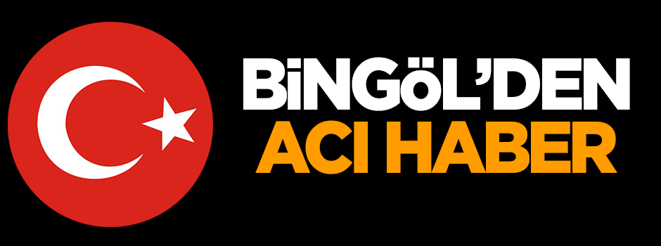 Bingöl'den acı haber
