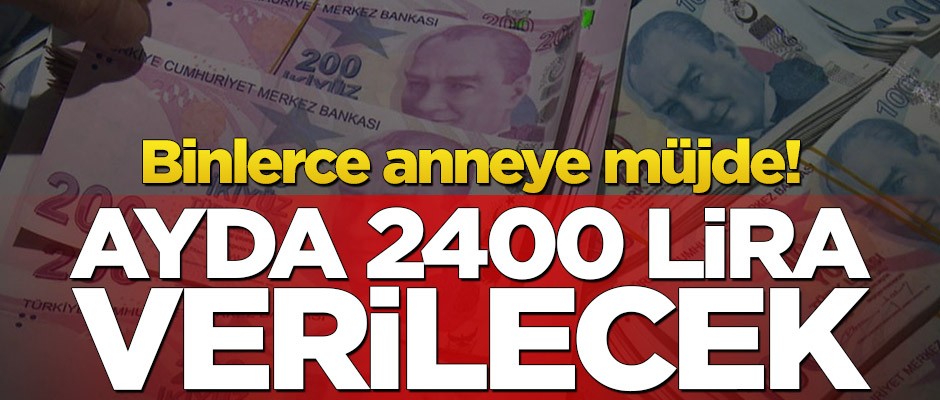 Binlerce anneye müjde! Ayda 2400 lira verilecek