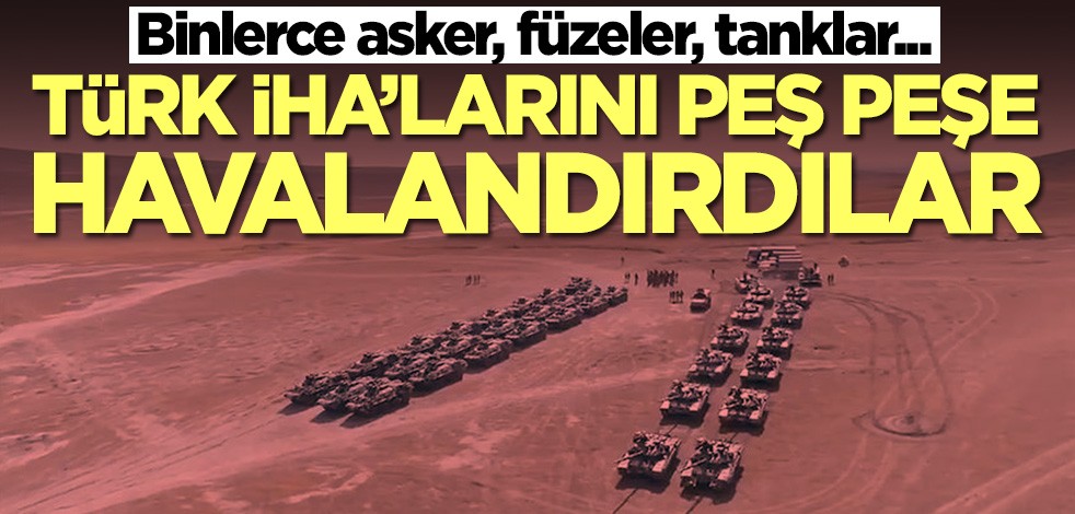 Binlerce asker, füzeler, tanklar... Türk İHA'larını peş peşe havalandırdılar