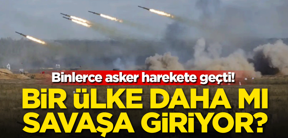 Binlerce asker harekete geçti! Bir ülke daha mı savaşa giriyor?