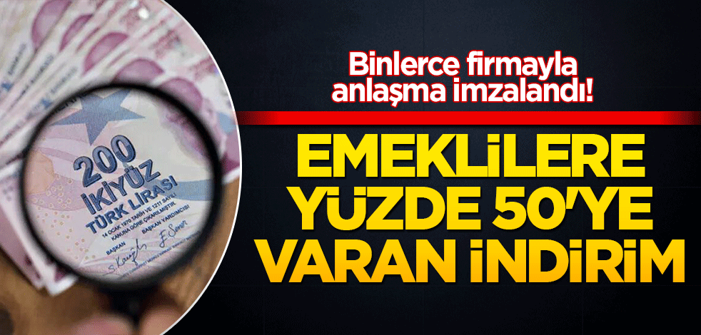 Binlerce firmayla anlaşma imzalandı! Emeklilere yüzde 50'ye varan indirim