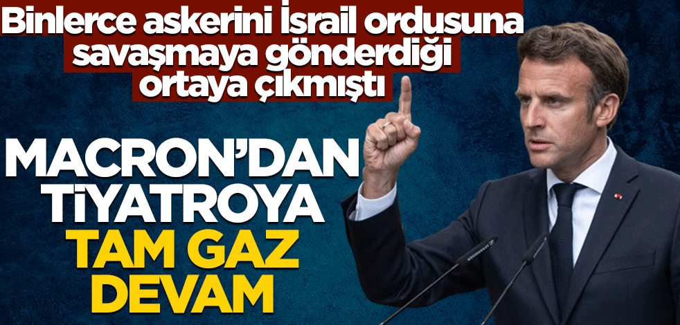 Binlerce Fransız askerinin İsrail ordusunda savaştığı ortaya çıkmıştı! Macron'dan tiyatroya tam gaz devam
