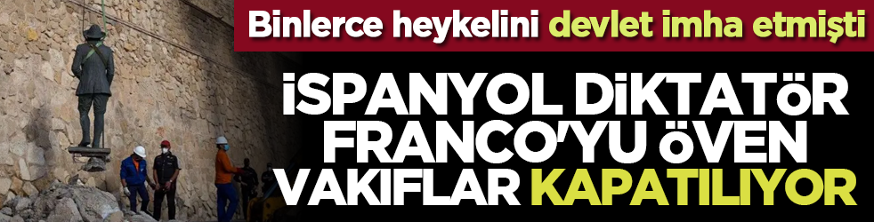 Binlerce heykelini devlet imha etmişti: İspanyol Diktatör Franco'yu öven vakıflar kapatılıyor