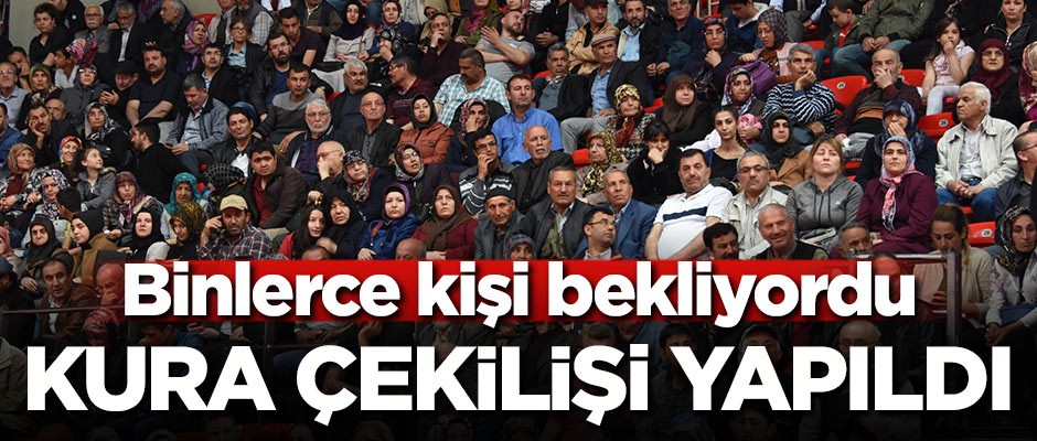 Binlerce kişi bekliyordu! Kura çekilişi yapıldı