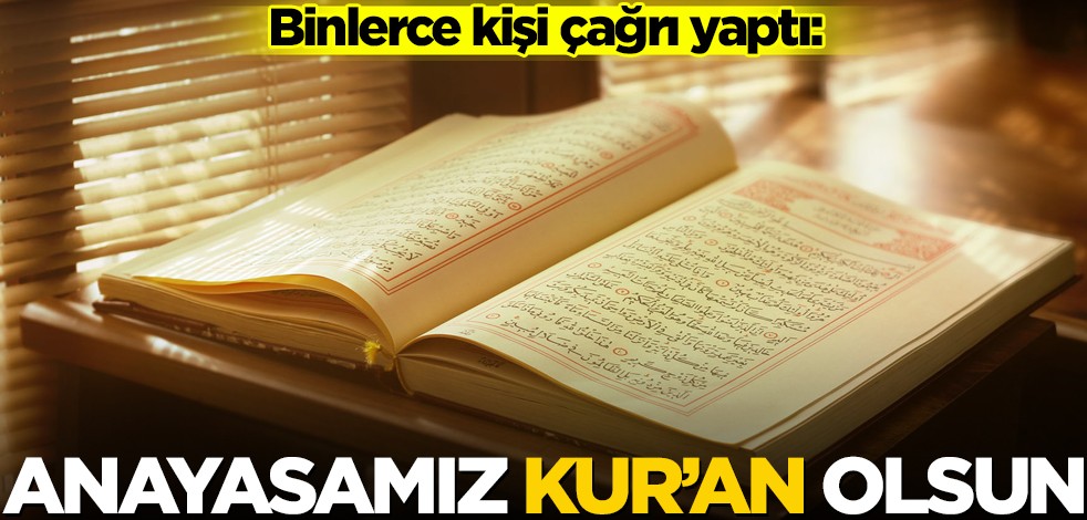 Binlerce kişi çağrı yaptı! "Anayasamız Kur’an olsun"