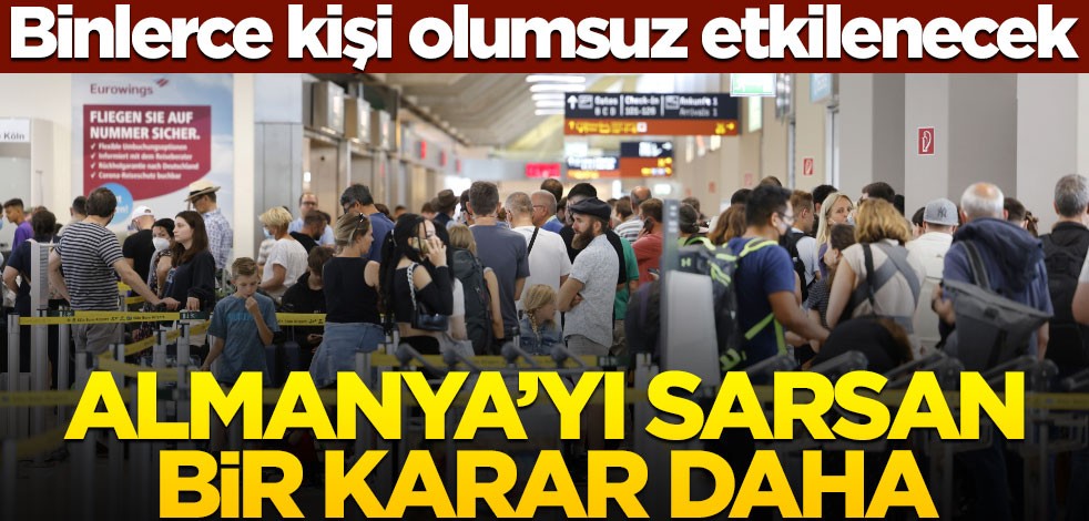 Binlerce kişi olumsuz etkilenecek! Almanya’yı sarsan bir karar daha